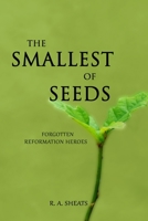 The Smallest of Seeds: Forgotten Reformation Heroes 1698850158 Book Cover