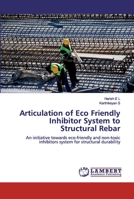 Articulation of Eco Friendly Inhibitor System to Structural Rebar: An initiative towards eco-friendly and non-toxic inhibitors system for structural durability 6139815835 Book Cover