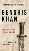 Genghis Khan : The Rise of the Mongol Empire (How to Conquer the World Book 3) 1647436427 Book Cover
