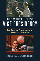The White House Vice Presidency: The Path to Significance, Mondale to Biden 070062483X Book Cover