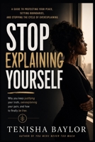Stop Explaining Yourself: How to Set Boundaries, Trust Your Voice, and Stop Begging to Be Understood B0H2Q7T5NH Book Cover