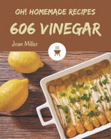 Oh! 606 Homemade Vinegar Recipes: A Homemade Vinegar Cookbook You Won’t be Able to Put Down B08L4HW3NM Book Cover
