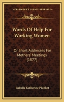 Words Of Help For Working Women: Or Short Addresses For Mothers' Meetings 1120342856 Book Cover