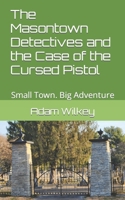 The Masontown Detectives and the Case of the Cursed Pistol: Small Town. Big Adventure B0BXN1T2V9 Book Cover