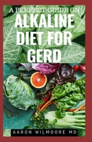 A PERFECT GUIDE ON ALKALINE DIET FOR GERD: Everything You Need To Know About Alkaline Diet for Gout 1679654179 Book Cover