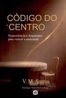 Código Do Centro: Neurociência E Arquétipos Para Vencer A Ansiedade (Portuguese Edition) B0GDSC8H5J Book Cover