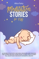 Meditation Stories for Kids: Incredibles Tales with Unicorns, Dinosaurs, And Dragons. the Ultimate Bedtime Stories Book To Make Your Children Fall Asleep Easily and Enjoy Wonderful Dreams 180111112X Book Cover