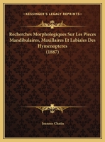 Recherches Morphologiques Sur Les Pieces Mandibulaires, Maxillaires Et Labiales Des Hymenopteres (1887) 1162305436 Book Cover