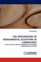 THE INTEGRATION OF MONUMENTAL SCULPTURE IN LANDSCAPES: A CASE STUDY OF SELECTED KAMPALA AND ENTEBBE LANDSCAPES IN UGANDA 3838346297 Book Cover