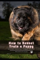 How tо Kennel Train а Puppy: become your pet's best friend B096LS2MZP Book Cover