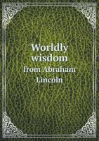 Worldly Wisdom from Abraham Lincoln 5518532946 Book Cover