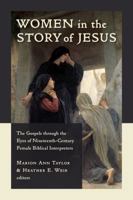 Women in the Story of Jesus: The Gospels through the Eyes of Nineteenth-Century Female Biblical Interpreters 0802873030 Book Cover