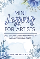 MINI LESSONS FOR ARTISTS: DAILY GUIDANCE AND INSPIRATIONS TO IMPROVE YOUR PAINTINGS B0BF31W3QH Book Cover