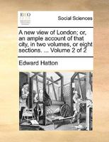 A new view of London; or, an ample account of that city, in two volumes, or eight sections. ... Volume 2 of 2 1170620752 Book Cover