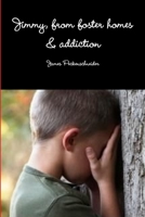"Jimmy" From foster homes and Addiction to Recovery: Foster homes, addiction, abuse, recovery 1463724071 Book Cover