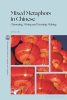 Mixed Metaphors in Chinese: Clustering, Mixing and Meaning-Making (Bloomsbury Studies in Language and Cognition) 1350512761 Book Cover