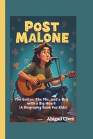 POST MALONE: The Guitar, The Mic, and a Boy with a Big Heart (A Biography Book For Kids) B0DSVNY2DT Book Cover