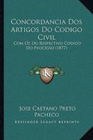 Concordancia DOS Artigos Do Codigo Civil: Com OS Do Respectivo Codigo Do Processo (1877) 1168346223 Book Cover