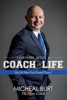 Everybody Needs a Coach in Life: Isn't It Time You Found Yours? 1682611604 Book Cover