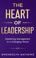 Heart of Leadership : Mastering Management in a Changing World 1960485253 Book Cover
