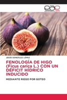 FENOLOGÍA DE HIGO (Ficus carica L.) CON UN DÉFICIT HÍDRICO INDUCIDO (Spanish Edition) 6139465656 Book Cover