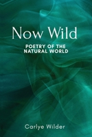 Now Wild: Poetry of the Natural World B0CJKXJRZV Book Cover