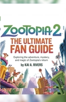 ZOOTOPIA 2: The Ultimate Fan Guide Exploring the Adventure, Mystery, and Magic of Zootopia’s Return B0FWR9BS7F Book Cover