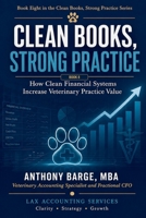 CLEAN BOOKS, STRONG PRACTICE 8: How Clean Financial Systems Increase Veterinary Practice Value B0HFWBFHTF Book Cover