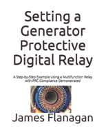 Setting a Generator Protective Digital Relay: A Step-by-Step Example Using a Multifunction Relay with PRC Compliance Demonstrated 1704373751 Book Cover