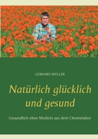 Natürlich glücklich und gesund: Gesundheit ohne Medizin aus dem Chemielabor 3751952543 Book Cover