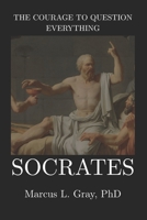 The Courage to Question Everything: Socrates: How Seeking Truth Can Cost You Your Life: Inquiry, Integrity, and Moral Courage B0GHJ5XQBQ Book Cover