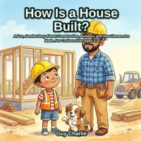 How Is a House Built?: A Fun, Gentle Story About Construction, Builders, and How Homes Are Made. For Curious Kids Ages 3-7 (What My Grown-Up Does) B0HDSMWD2H Book Cover
