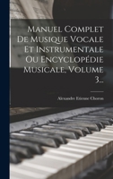 Manuel Complet De Musique Vocale Et Instrumentale Ou Encyclopédie Musicale, Volume 3... 1017260249 Book Cover