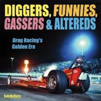 Diggers, Funnies, Gassers & Altereds: Drag Racing's Golden Era 1884089909 Book Cover