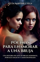 Pócimas para Enamorar a una Bruja: Una historia picante de brujas modernas, portales mágicos y amor inesperado (Spanish Edition) B0FFKJ67XK Book Cover