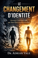 Le Changement d’Identité: Devenir Celui ou Celle que Vous Étiez Destiné(e) à Être (La Série Transformation) (French Edition) B0GWHMJ7N8 Book Cover