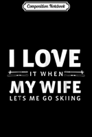 Composition Notebook: Mens Mens - I love it when My Wife Lets Me Go Skiing Journal/Notebook Blank Lined Ruled 6x9 100 Pages 1706466838 Book Cover