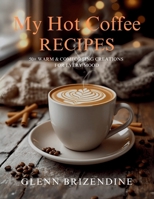 My Hot Coffee Recipes: 50+ WARM & COMFORTING CREATIONS FOR EVERY MOOD (The Coffeehouse Recipe Collection) B0FLQ2TJFN Book Cover