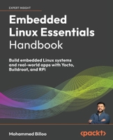 Embedded Linux Essentials Handbook: Build embedded Linux systems and real-world apps with Yocto, Buildroot, and RPi 1835469302 Book Cover