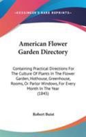 American Flower Garden Directory: Containing Practical Directions For The Culture Of Plants In The Flower Garden, Hothouse, Greenhouse, Rooms, Or Parlor Windows, For Every Month In The Year 1163909351 Book Cover