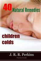 Children Colds: 40 Natural Remedies: Practical Guide 1494906538 Book Cover