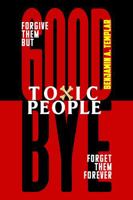 Goodbye Toxic People: Forgive Them But Forget Them Forever: How to Cleanse These Toxins from Your Life 1968216022 Book Cover