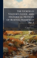 The Uckfield Visitor's Guide, and Historical Notices of Buxted, Framfield [&c.] 1023745739 Book Cover