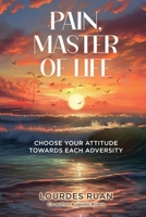 Pain, Master Of Life: Choose Your Attitude Towards Each Adversity B0FHPJ8K18 Book Cover