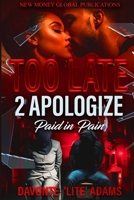 Too Late 2 Apologize: Paid In Pain B0FB1FLY6N Book Cover