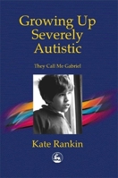 Growing Up Severely Autistic: They Call Me Gabriel 1853028916 Book Cover