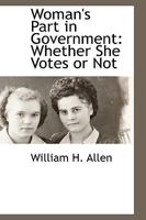 Woman's Part in Government: Whether She Votes or Not 1019153954 Book Cover