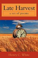 Late Harvest: A Set of Poems 1434387860 Book Cover