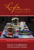 The Lifegiving Table Experience: A Guided Journey of Feasting through Scripture 1496425235 Book Cover