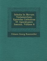 Scholia in Novum Testamentum: Epistolas Catholicas Et Apocalypsin Ioannis, Volume 6 1249995167 Book Cover